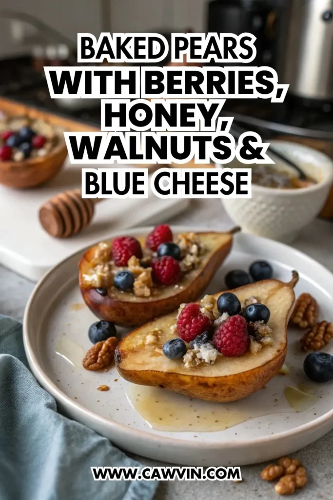 Baked Pears with Berries, Honey, Walnuts & Blue Cheese